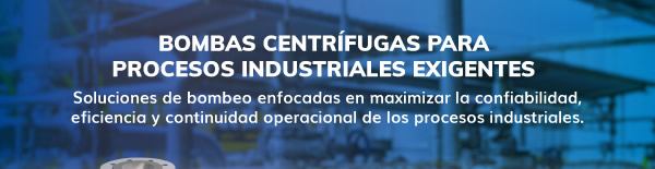 Bombas Centrífugas para procesos industriales exigentes