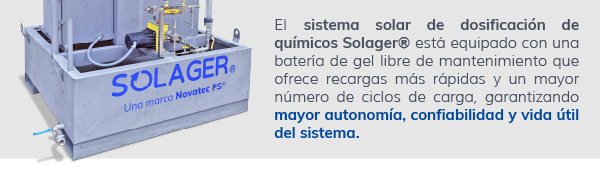 El sistema solar de dosificación de químicos Solager® está equipado con una batería de gel libre de mantenimiento que ofrece recargas más rápidas y un mayor número de ciclos de carga, garantizando mayor autonomía, confiabilidad y vida útil del sistema.